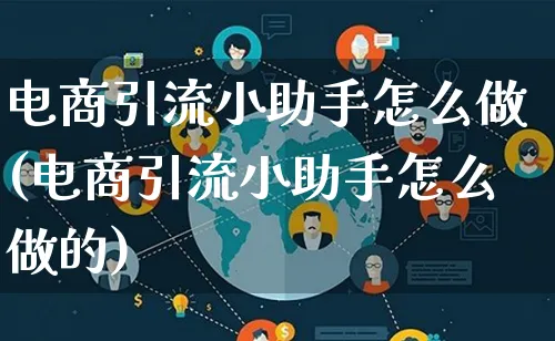 电商引流小助手怎么做(电商引流小助手怎么做的)_https://www.lfyiying.com_港股_第1张