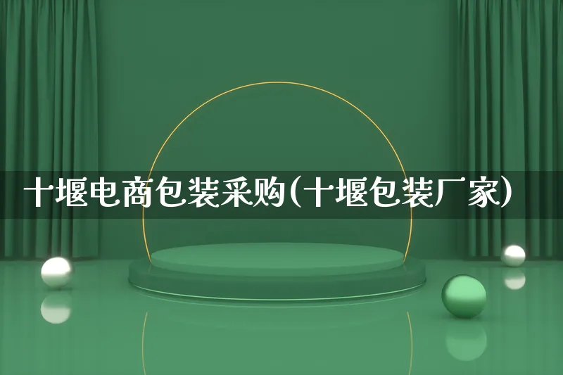 十堰电商包装采购(十堰包装厂家)_https://www.lfyiying.com_股票百科_第1张