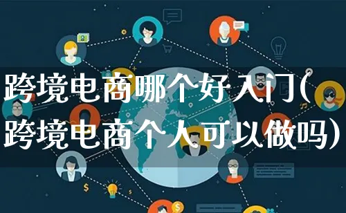 跨境电商哪个好入门(跨境电商个人可以做吗)_https://www.lfyiying.com_个股_第1张