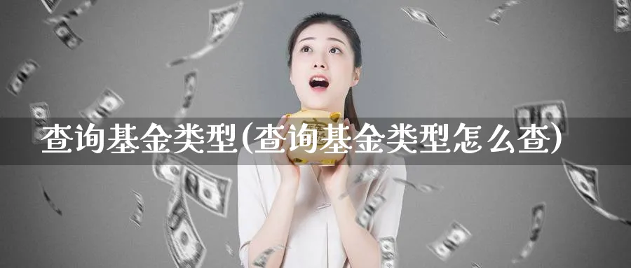 查询基金类型(查询基金类型怎么查)_https://www.lfyiying.com_美股_第1张