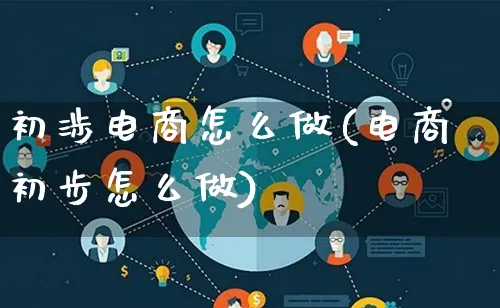 初涉电商怎么做(电商初步怎么做)_https://www.lfyiying.com_港股_第1张