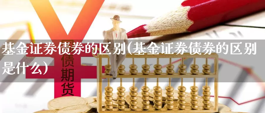 基金证券债券的区别(基金证券债券的区别是什么)_https://www.lfyiying.com_港股_第1张