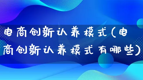 电商创新认养模式(电商创新认养模式有哪些)_https://www.lfyiying.com_股票百科_第1张