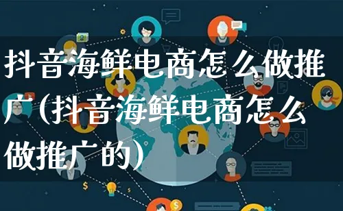 抖音海鲜电商怎么做推广(抖音海鲜电商怎么做推广的)_https://www.lfyiying.com_港股_第1张