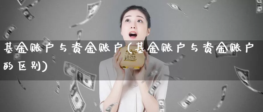 基金账户与资金账户(基金账户与资金账户的区别)_https://www.lfyiying.com_个股_第1张