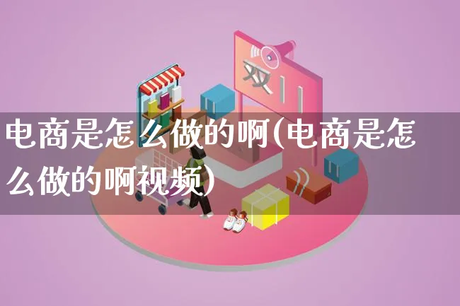 电商是怎么做的啊(电商是怎么做的啊视频)_https://www.lfyiying.com_港股_第1张