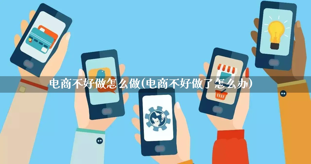 电商不好做怎么做(电商不好做了怎么办)_https://www.lfyiying.com_港股_第1张