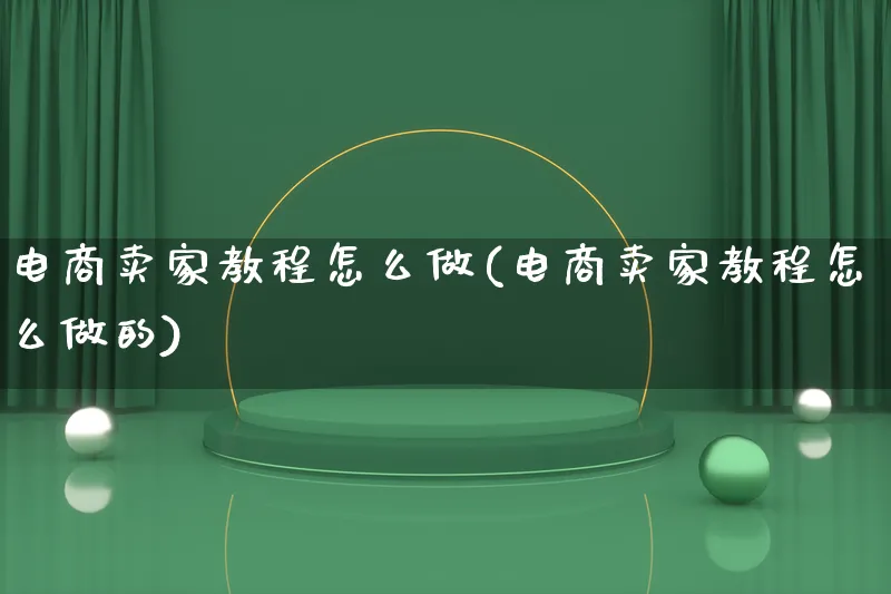 电商卖家教程怎么做(电商卖家教程怎么做的)_https://www.lfyiying.com_港股_第1张