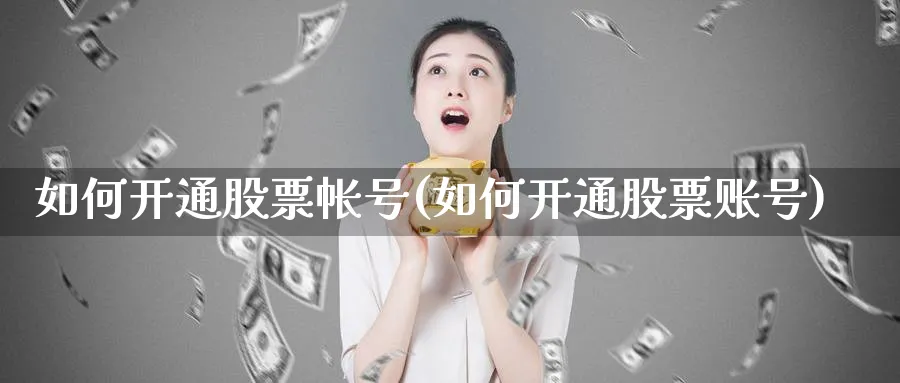 如何开通股票帐号(如何开通股票账号)_https://www.lfyiying.com_美股_第1张