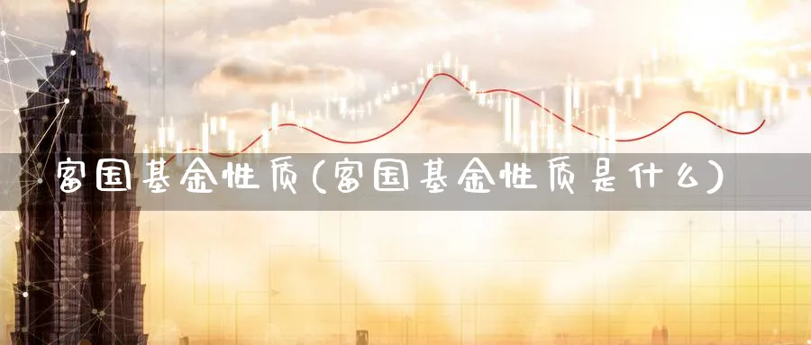 富国基金性质(富国基金性质是什么)_https://www.lfyiying.com_美股_第1张