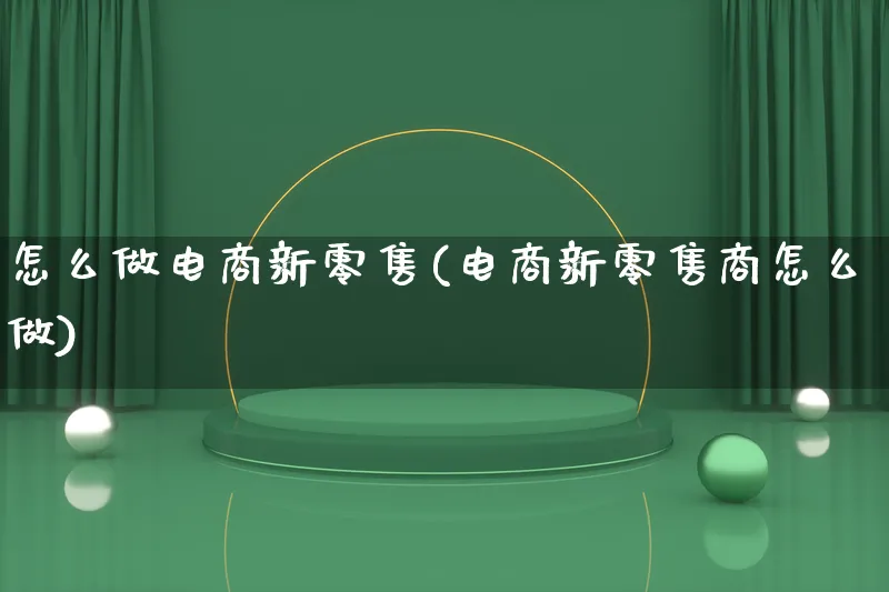 怎么做电商新零售(电商新零售商怎么做)_https://www.lfyiying.com_港股_第1张