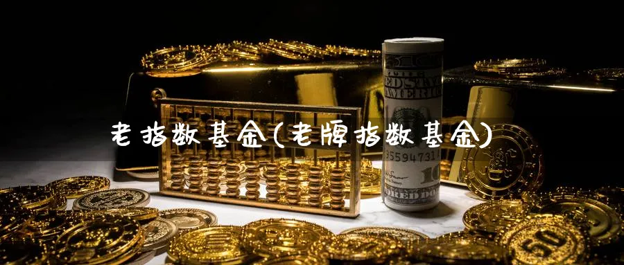 老指数基金(老牌指数基金)_https://www.lfyiying.com_证券_第1张