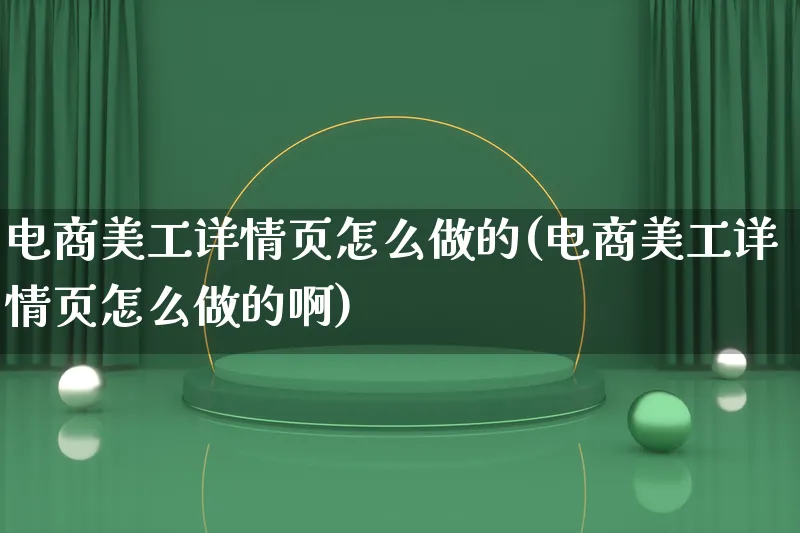 电商美工详情页怎么做的(电商美工详情页怎么做的啊)_https://www.lfyiying.com_港股_第1张