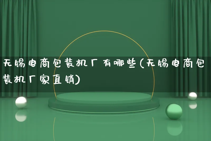 无锡电商包装机厂有哪些(无锡电商包装机厂家直销)_https://www.lfyiying.com_股票百科_第1张