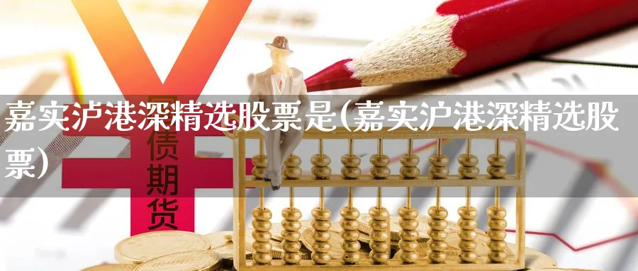 嘉实泸港深精选股票是(嘉实沪港深精选股票)_https://www.lfyiying.com_股票分类_第1张