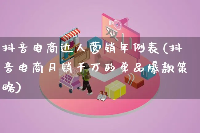 抖音电商达人营销年例表(抖音电商月销千万的单品爆款策略)_https://www.lfyiying.com_个股_第1张