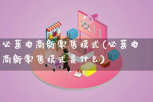 必莱电商新零售模式(必莱电商新零售模式是什么)_https://www.lfyiying.com_股票百科_第1张