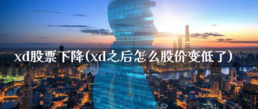 xd股票下降(xd之后怎么股价变低了)_https://www.lfyiying.com_港股_第1张