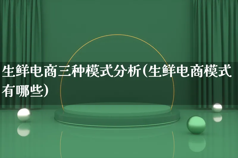 生鲜电商三种模式分析(生鲜电商模式有哪些)_https://www.lfyiying.com_股票百科_第1张