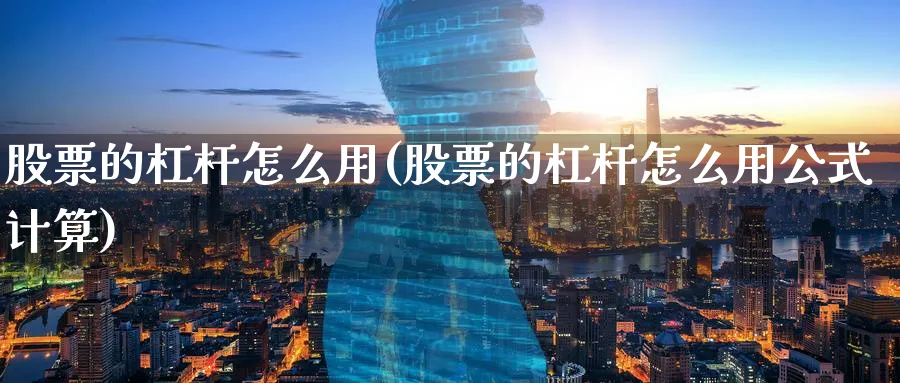 股票的杠杆怎么用(股票的杠杆怎么用公式计算)_https://www.lfyiying.com_股吧_第1张