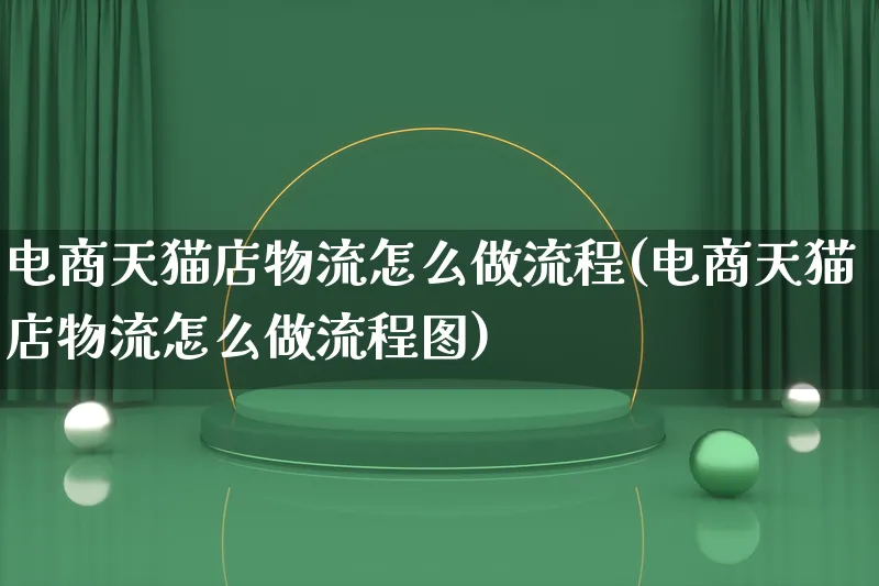 电商天猫店物流怎么做流程(电商天猫店物流怎么做流程图)_https://www.lfyiying.com_股吧_第1张