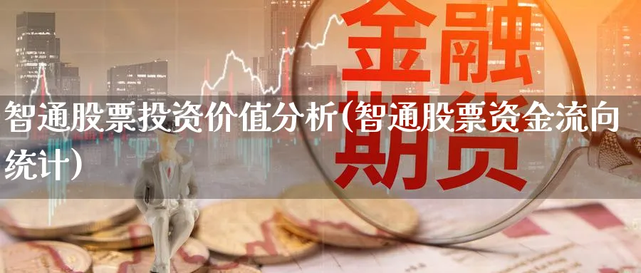 智通股票投资价值分析(智通股票资金流向统计)_https://www.lfyiying.com_个股_第1张