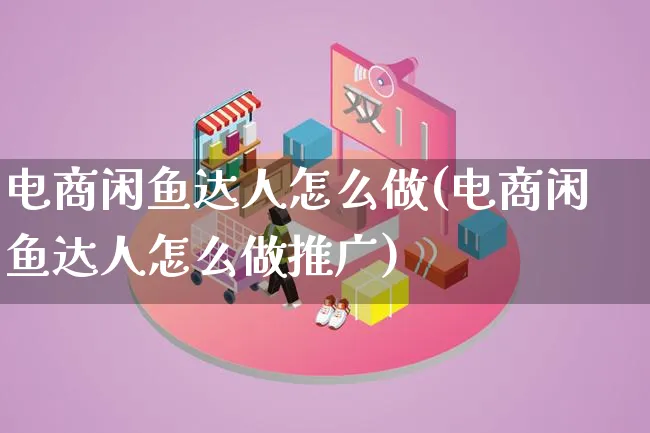 电商闲鱼达人怎么做(电商闲鱼达人怎么做推广)_https://www.lfyiying.com_港股_第1张