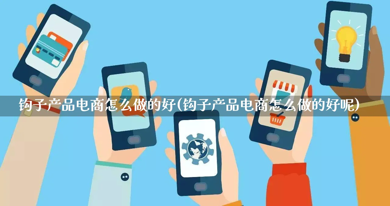 钩子产品电商怎么做的好(钩子产品电商怎么做的好呢)_https://www.lfyiying.com_证券_第1张