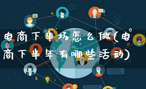 电商下半场怎么做(电商下半年有哪些活动)_https://www.lfyiying.com_证券_第1张