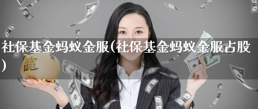 社保基金蚂蚁金服(社保基金蚂蚁金服占股)_https://www.lfyiying.com_美股_第1张