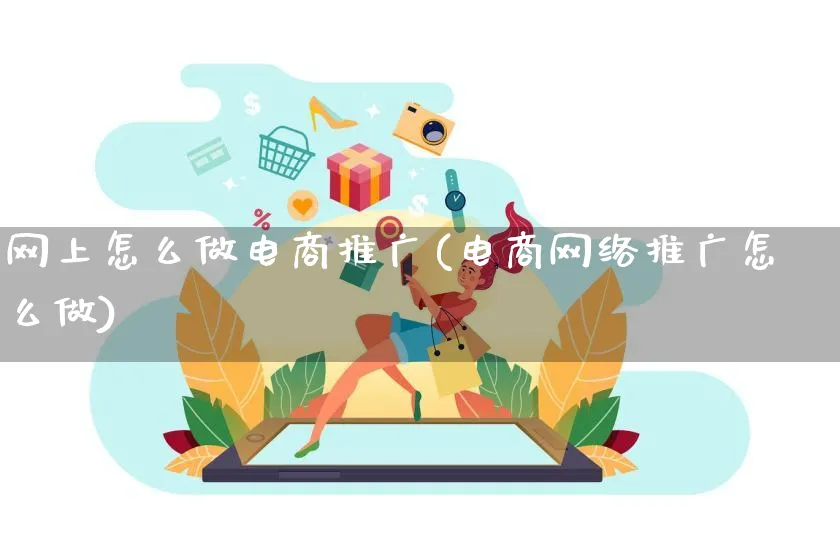 网上怎么做电商推广(电商网络推广怎么做)_https://www.lfyiying.com_港股_第1张