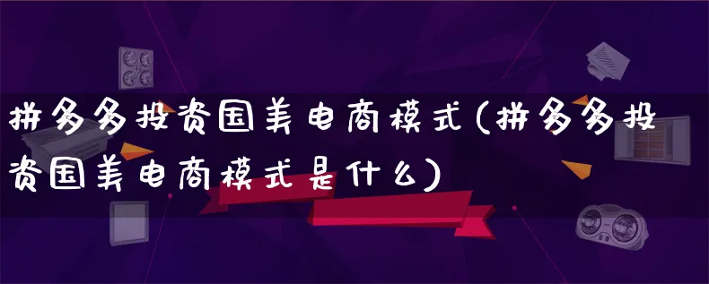 拼多多投资国美电商模式(拼多多投资国美电商模式是什么)_https://www.lfyiying.com_股票百科_第1张