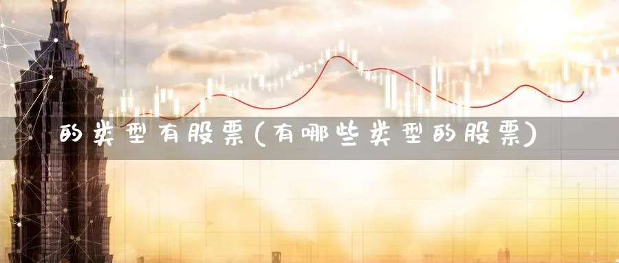 的类型有股票(有哪些类型的股票)_https://www.lfyiying.com_证券_第1张