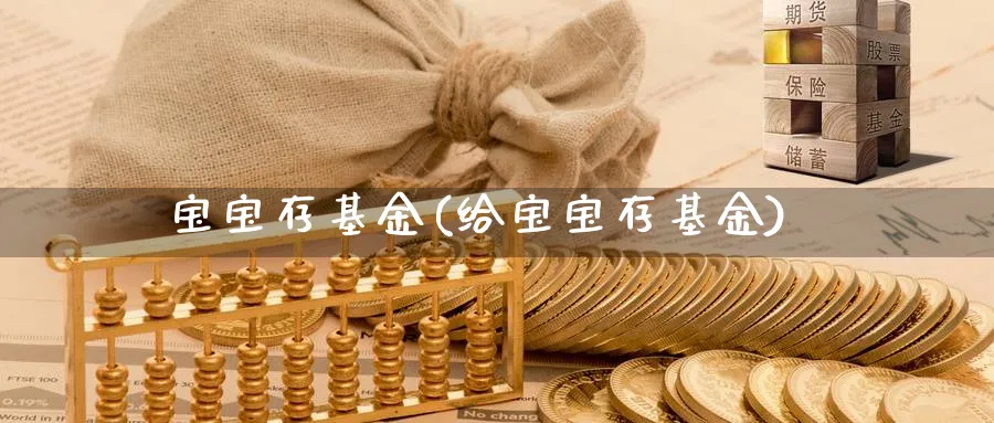 宝宝存基金(给宝宝存基金)_https://www.lfyiying.com_个股_第1张