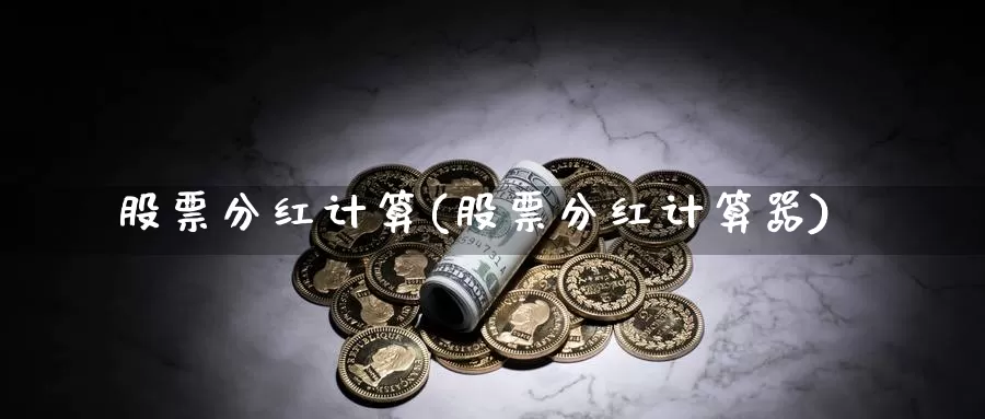 股票分红计算(股票分红计算器)_https://www.lfyiying.com_股吧_第1张