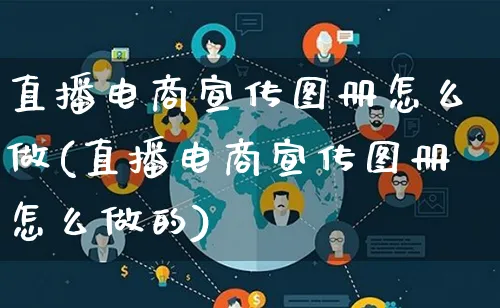 直播电商宣传图册怎么做(直播电商宣传图册怎么做的)_https://www.lfyiying.com_港股_第1张