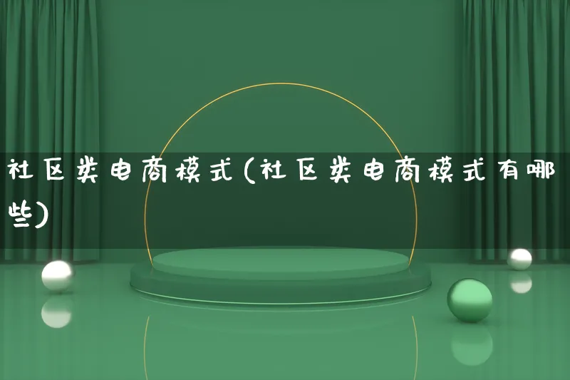 社区类电商模式(社区类电商模式有哪些)_https://www.lfyiying.com_股票百科_第1张