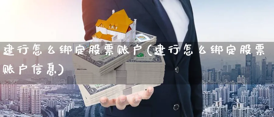 建行怎么绑定股票账户(建行怎么绑定股票账户信息)_https://www.lfyiying.com_个股_第1张