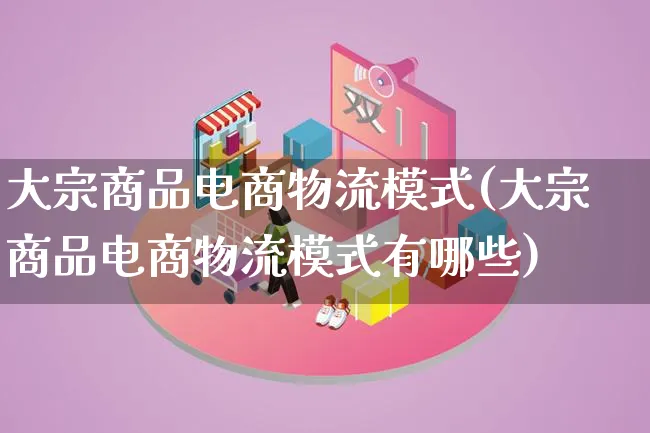 大宗商品电商物流模式(大宗商品电商物流模式有哪些)_https://www.lfyiying.com_股吧_第1张