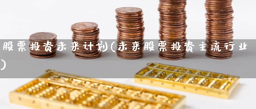 股票投资未来计划(未来股票投资主流行业)_https://www.lfyiying.com_港股_第1张