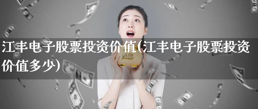 江丰电子股票投资价值(江丰电子股票投资价值多少)_https://www.lfyiying.com_港股_第1张