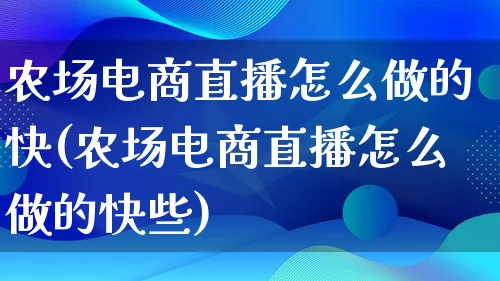 农场电商直播怎么做的快(农场电商直播怎么做的快些)_https://www.lfyiying.com_股票百科_第1张