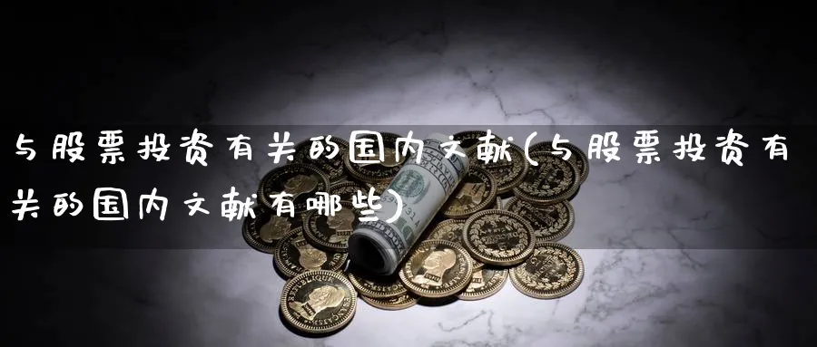 与股票投资有关的国内文献(与股票投资有关的国内文献有哪些)_https://www.lfyiying.com_个股_第1张