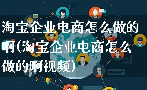 淘宝企业电商怎么做的啊(淘宝企业电商怎么做的啊视频)_https://www.lfyiying.com_证券_第1张