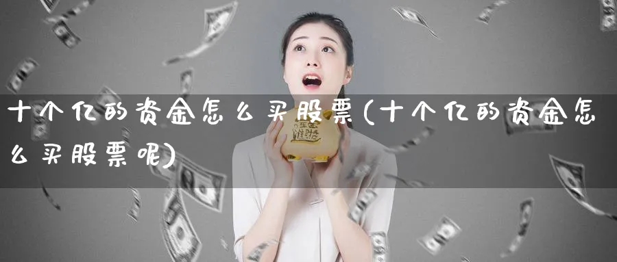 十个亿的资金怎么买股票(十个亿的资金怎么买股票呢)_https://www.lfyiying.com_股吧_第1张