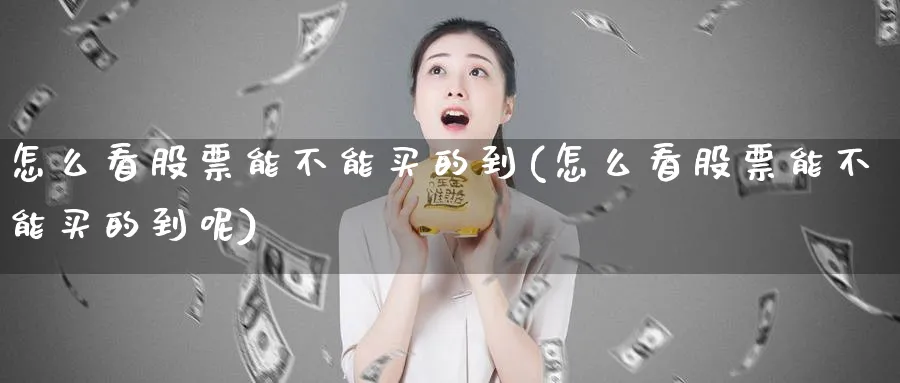 怎么看股票能不能买的到(怎么看股票能不能买的到呢)_https://www.lfyiying.com_港股_第1张