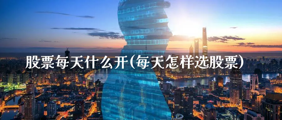 股票每天什么开(每天怎样选股票)_https://www.lfyiying.com_股票分类_第1张