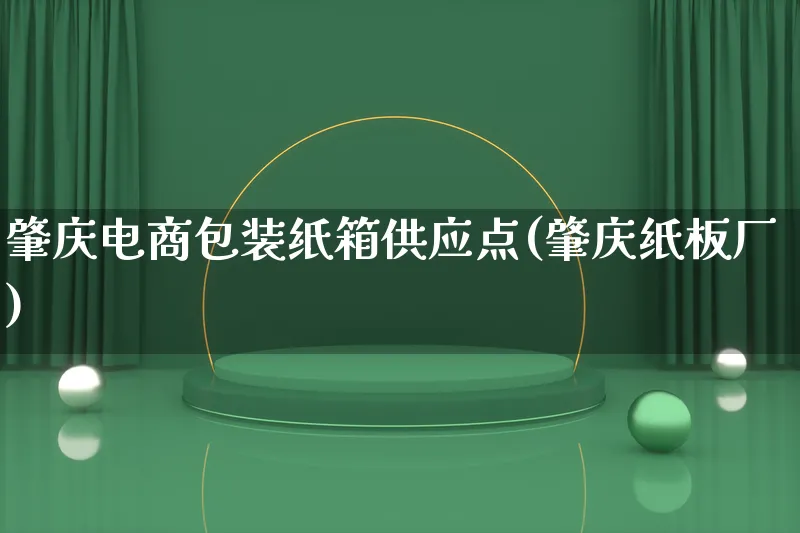 肇庆电商包装纸箱供应点(肇庆纸板厂)_https://www.lfyiying.com_股票百科_第1张