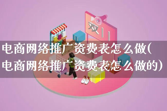 电商网络推广资费表怎么做(电商网络推广资费表怎么做的)_https://www.lfyiying.com_港股_第1张