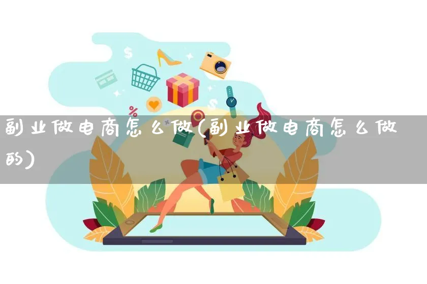 副业做电商怎么做(副业做电商怎么做的)_https://www.lfyiying.com_港股_第1张